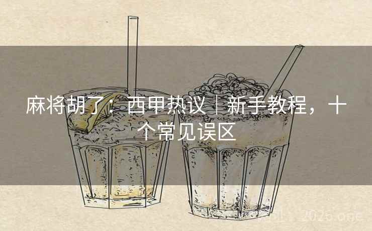 麻将胡了:西甲热议|新手教程,十个常见误区