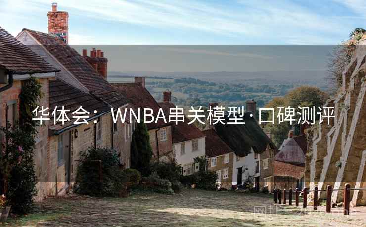 华体会：WNBA串关模型·口碑测评