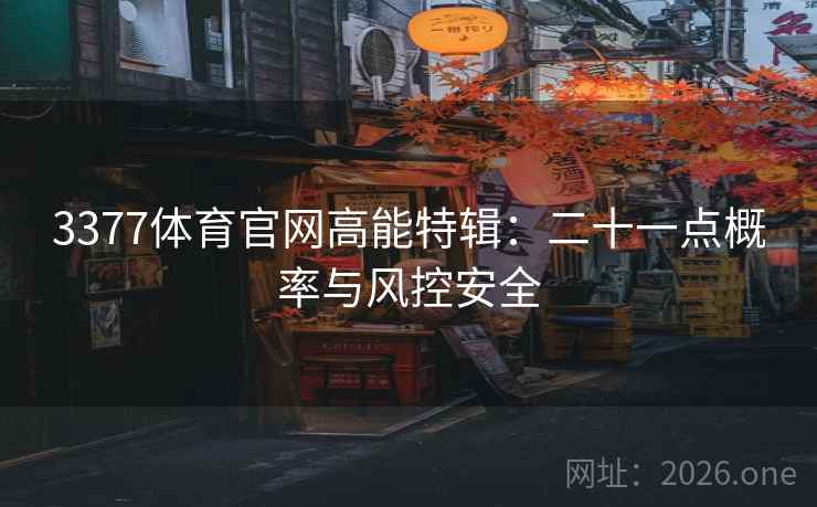 3377体育官网高能特辑：二十一点概率与风控安全