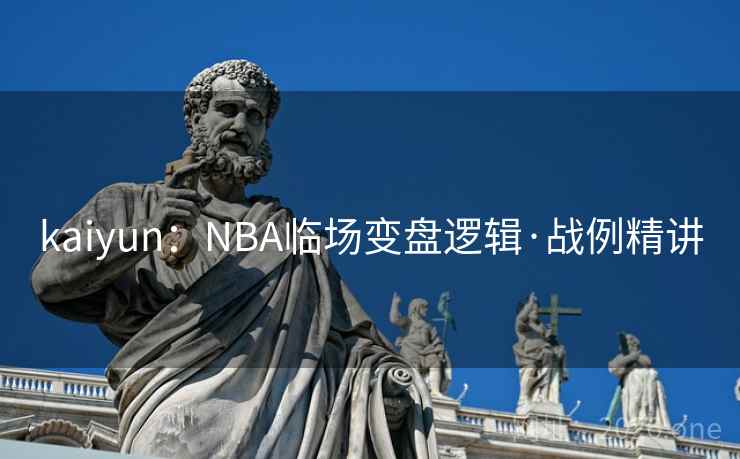 kaiyun:NBA临场变盘逻辑·战例精讲 kaiyun:NBA临场变盘逻辑·战例精讲