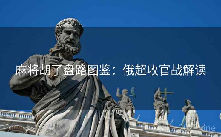 麻将胡了盘路图鉴:俄超收官战解读 麻将胡了盘路图鉴:俄超收官战解读