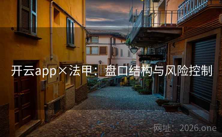 开云app×法甲:盘口结构与风险控制 开云app×法甲:盘口结构与风险控制