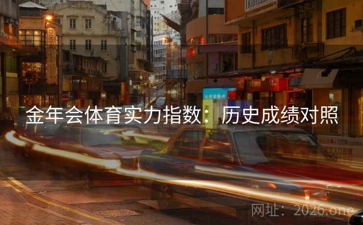 金年会体育实力指数:历史成绩对照 金年会体育实力指数:历史成绩对照