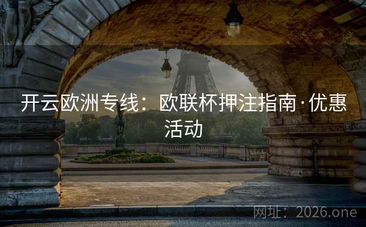 开云欧洲专线:欧联杯押注指南·优惠活动 开云欧洲专线:欧联杯押注指南·优惠活动