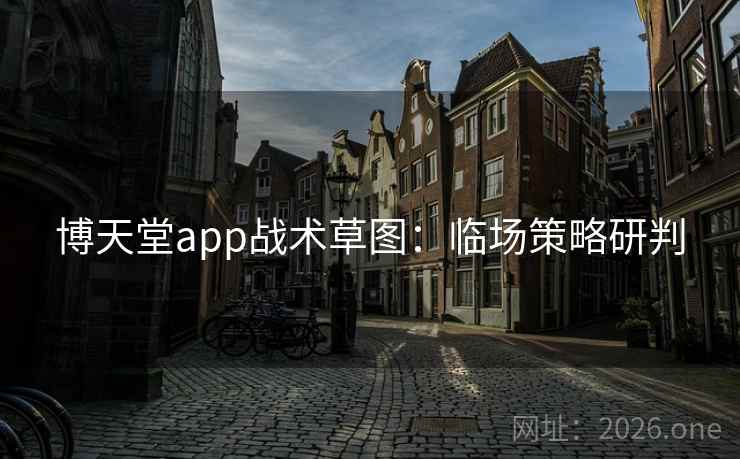 博天堂app战术草图:临场策略研判 博天堂app战术草图:临场策略研判
