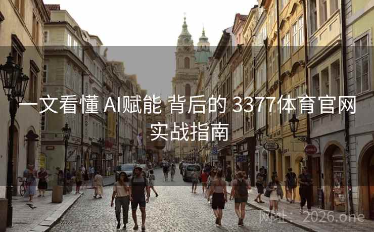 一文看懂 AI赋能 背后的 3377体育官网 实战指南 一文看懂 AI赋能 背后的 3377体育官网 实战指南
