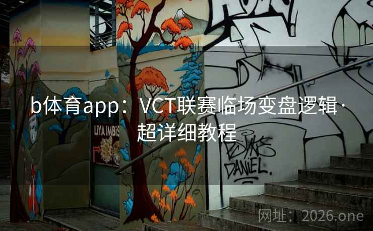 b体育app:VCT联赛临场变盘逻辑·超详细教程 b体育app:VCT联赛临场变盘逻辑·超详细教程