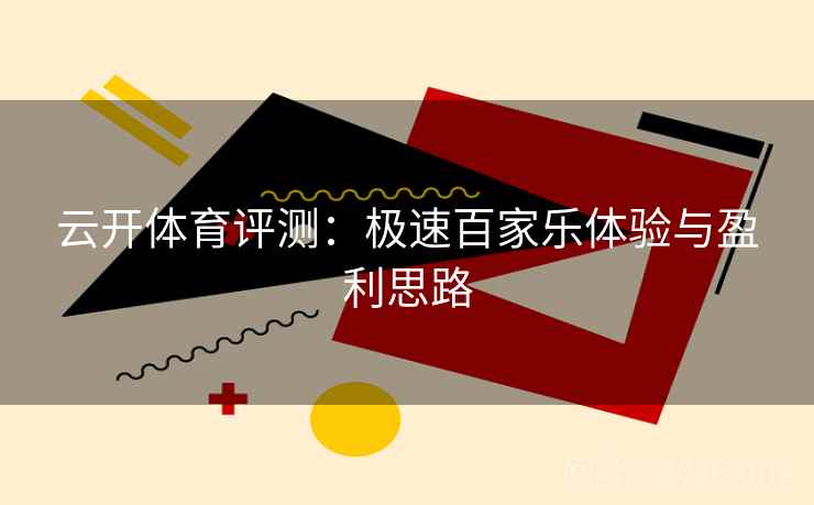 云开体育评测:极速百家乐体验与盈利思路 云开体育评测:极速百家乐体验与盈利思路