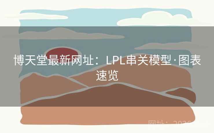 博天堂最新网址:LPL串关模型·图表速览