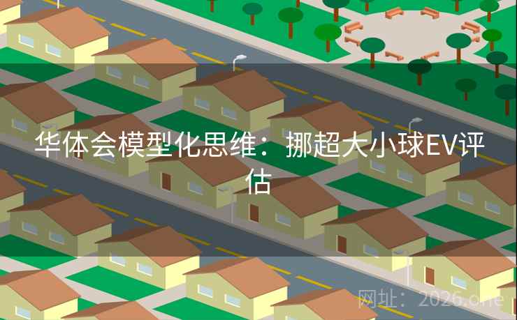华体会模型化思维:挪超大小球EV评估 华体会模型化思维:挪超大小球EV评估