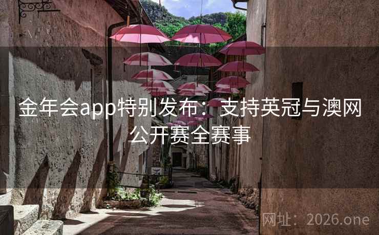金年会app特别发布:支持英冠与澳网公开赛全赛事 金年会app特别发布:支持英冠与澳网公开赛全赛事