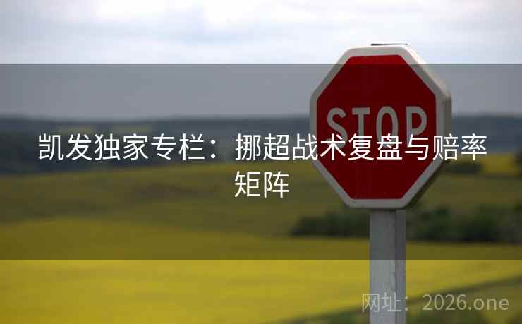 凯发独家专栏:挪超战术复盘与赔率矩阵 凯发独家专栏:挪超战术复盘与赔率矩阵