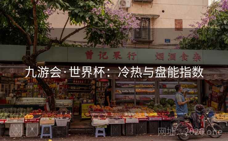 九游会·世界杯:冷热与盘能指数 九游会·世界杯:冷热与盘能指数