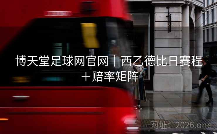 博天堂足球网官网|西乙德比日赛程+赔率矩阵 博天堂足球网官网|西乙德比日赛程+赔率矩阵