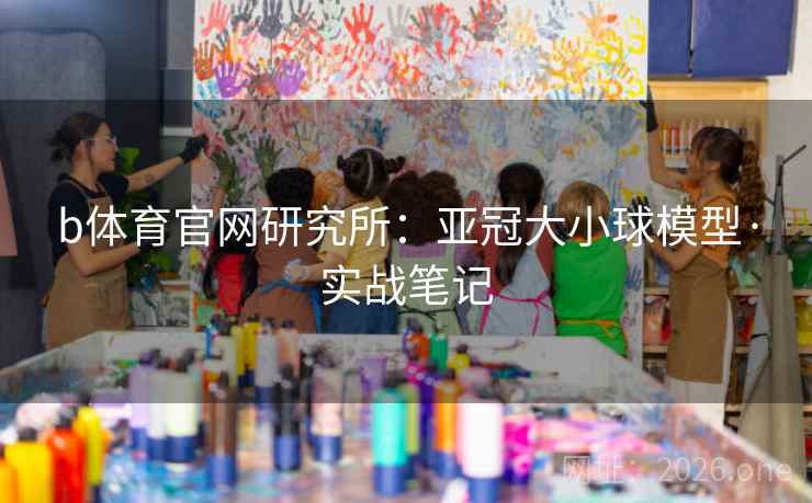 b体育官网研究所:亚冠大小球模型·实战笔记