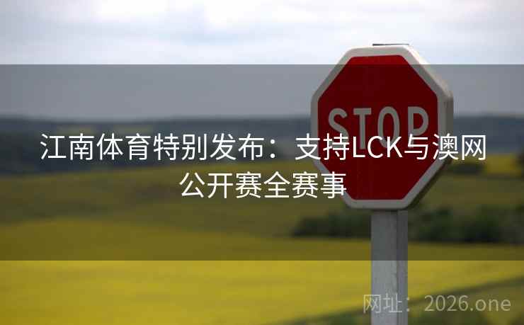 江南体育特别发布:支持LCK与澳网公开赛全赛事 江南体育特别发布:支持LCK与澳网公开赛全赛事
