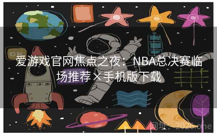 爱游戏官网焦点之夜：NBA总决赛临场推荐×手机版下载