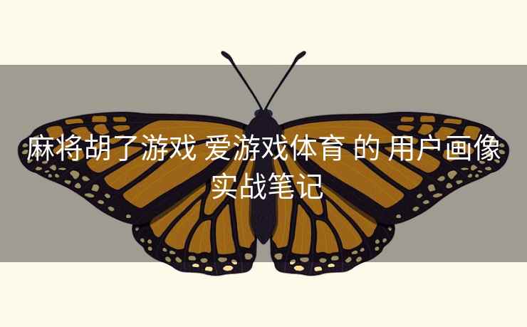 麻将胡了游戏 爱游戏体育 的 用户画像 实战笔记 麻将胡了游戏 爱游戏体育 的 用户画像 实战笔记
