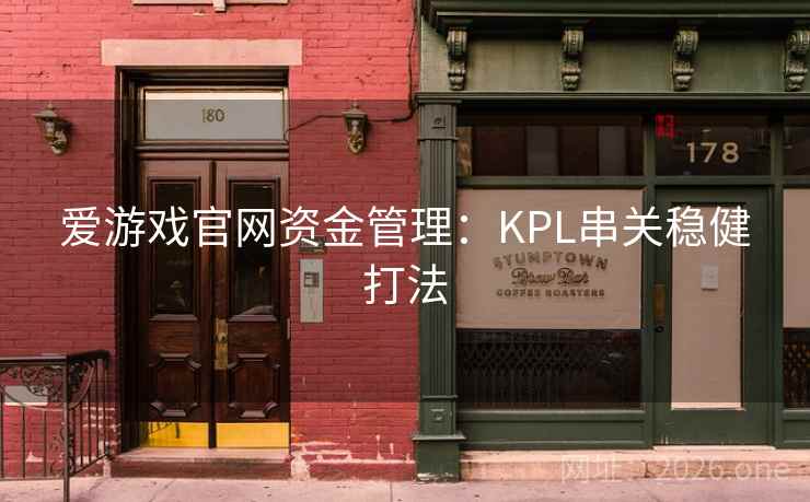 爱游戏官网资金管理:KPL串关稳健打法 爱游戏官网资金管理:KPL串关稳健打法