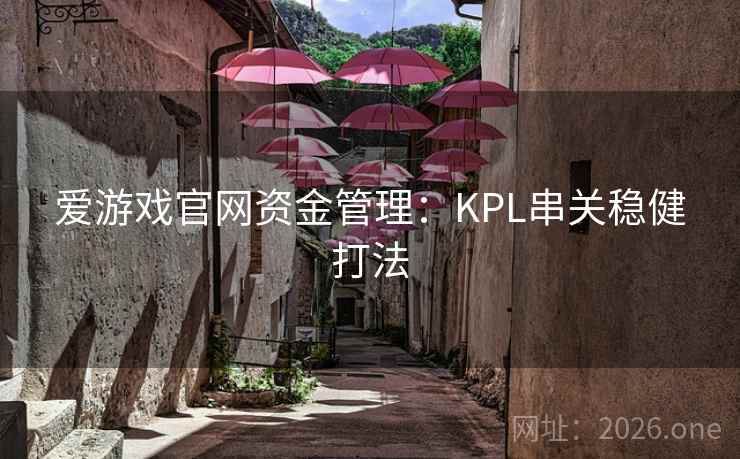 爱游戏官网资金管理:KPL串关稳健打法