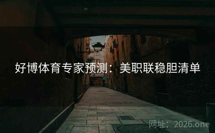 好博体育专家预测:美职联稳胆清单 好博体育专家预测:美职联稳胆清单