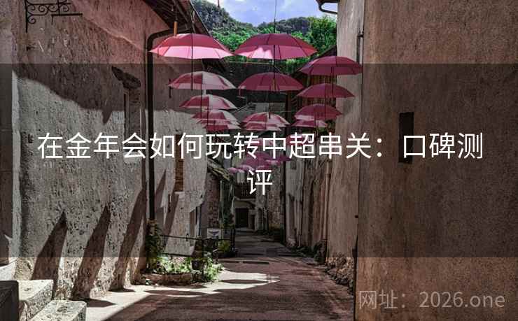 在金年会如何玩转中超串关:口碑测评