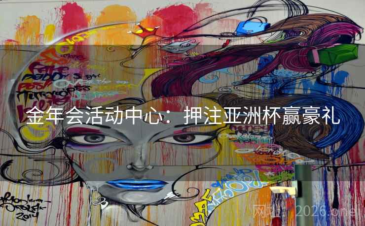 金年会活动中心:押注亚洲杯赢豪礼