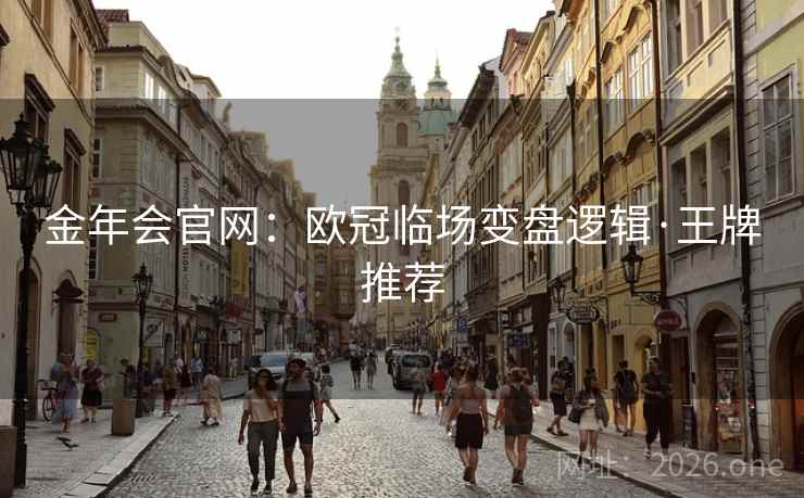 金年会官网:欧冠临场变盘逻辑·王牌推荐